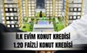 1.20 faizli konut kredisi ne vakit çıkacak? Birinci Meskenim Konut Kredisi (1.20 faizli konut kredisi) kimlere verilecek, kaideleri neler olacak?